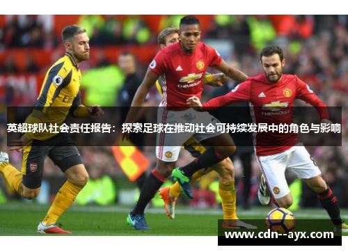 英超球队社会责任报告:探索足球在推动社会可持续发展中的角色与影响 英超球队社会责任报告:探索足球在推动社会可持续发展中的角色与影响