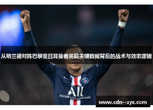 从哈兰德对阵巴黎圣日耳曼看英超关键数据背后的战术与效率逻辑