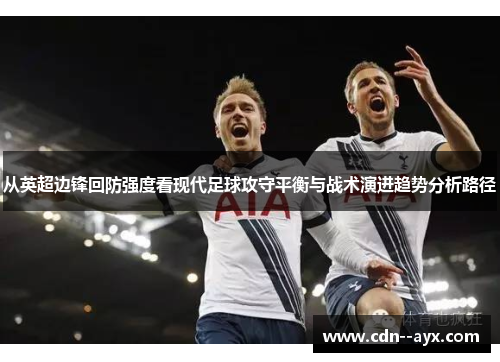 从英超边锋回防强度看现代足球攻守平衡与战术演进趋势分析路径
