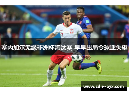 塞内加尔无缘非洲杯淘汰赛 早早出局令球迷失望