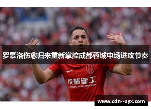 罗慕洛伤愈归来重新掌控成都蓉城中场进攻节奏