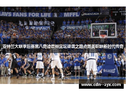 亚特兰大联季后赛黑八奇迹震撼足坛逆袭之路点燃美职联新时代传奇 亚特兰大联季后赛黑八奇迹震撼足坛逆袭之路点燃美职联新时代传奇