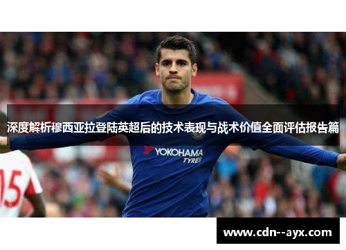 深度解析穆西亚拉登陆英超后的技术表现与战术价值全面评估报告篇