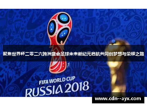 聚焦世界杯二零二六跨洲盛会足球未来新纪元启航共同创梦想与荣耀之路